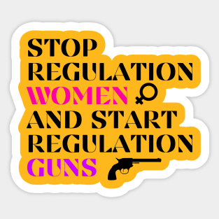 Stop Regulating Women And Start Regulating Guns Sticker